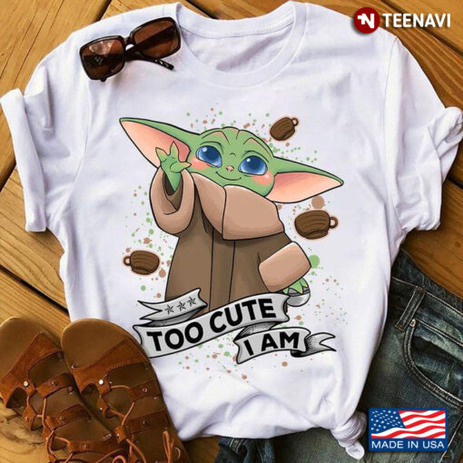 Baby Yoda Too Cute I Am Shirt