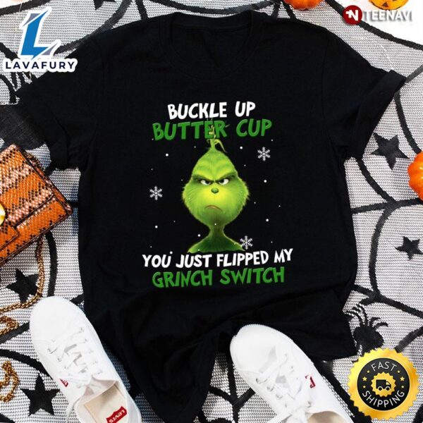 Buckle Up Buttercup You Just Flipped My Grinch Switch For Christmas T-Shirt