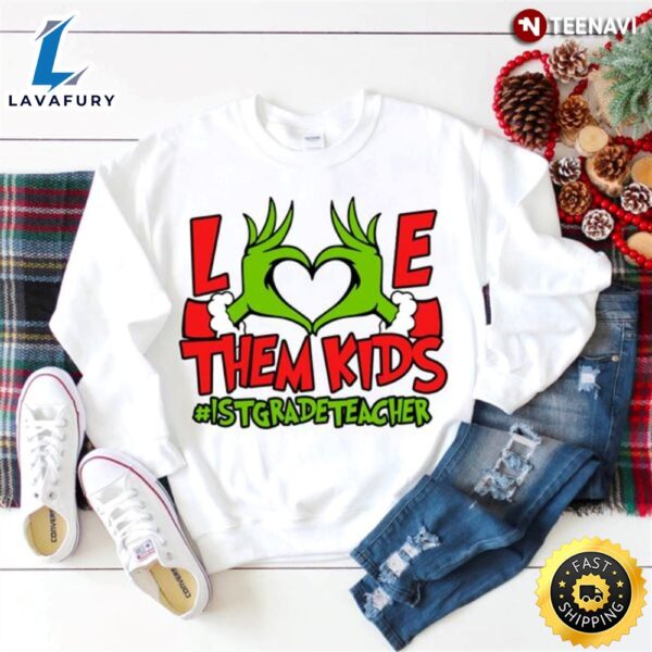 Christmas Grinch Hand 1st Grade Teacher Sweatshirt, Love Them Kids #1stgradeteacher