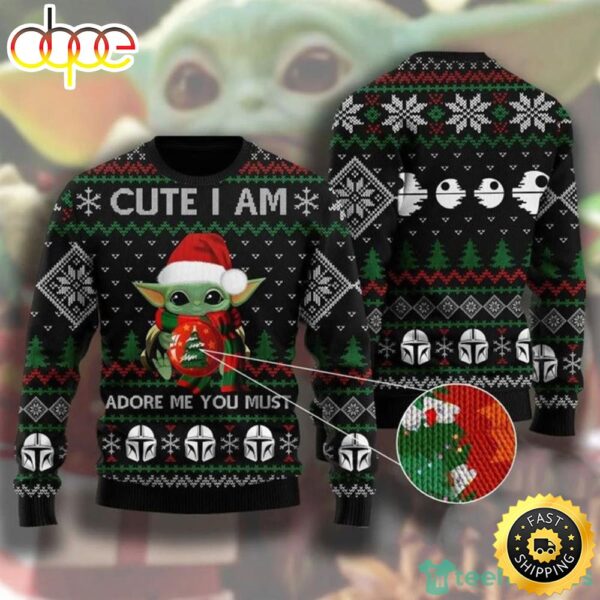 Cute I Am Adore Me You Must Baby Yoda Ugly Christmas Sweater