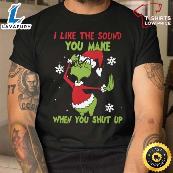 Funny Grinch Christmas Shirt, I Like The Sound When You Shut Up T-Shirt