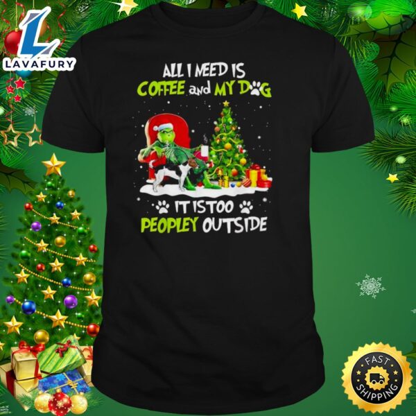 Grinch All I Need Is Coffee And My Dog It Is Too Peopley Outside Christmas Shirt