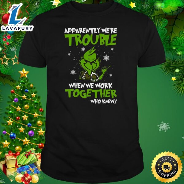 Grinch Apparently We’re Trouble When We Work Together Who Knew 2023 Shirt