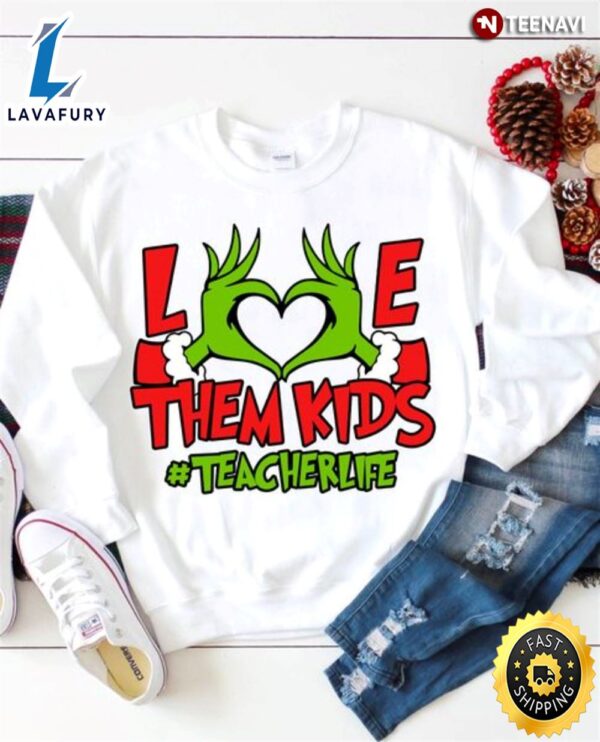 Grinch Hand Teacher Sweatshirt, Love Them Kids Teacher Life