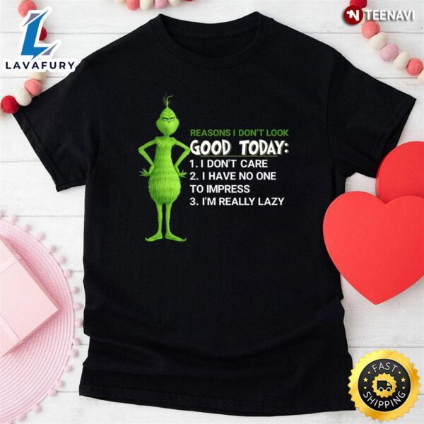 Grinch Reasons I Don’t Look Good Today I Don’t Care I Have No One To Impress I’m Really Lazy T-Shirt