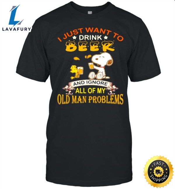 I Just Want To Drink Beer And Ignore All Of My Old Man Problems Snoopy Shirt