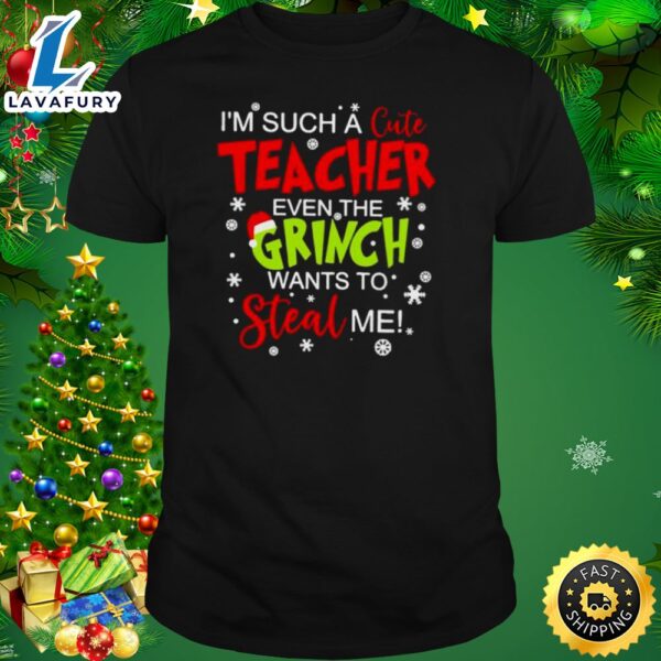 I’m Such A Cute Teacher Even The Grinch Wants To Steal Me Shirt
