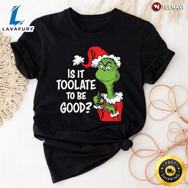 Is It Too Late To Be Good Grinch Teacher T-Shirt