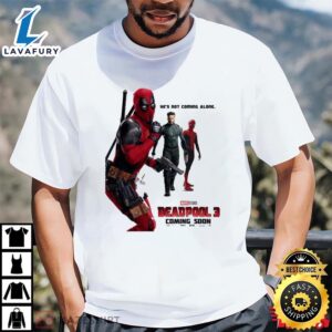 Marvel Studios Deadpool 3 Coming Soon He’s Not Coming Alone Shirt
