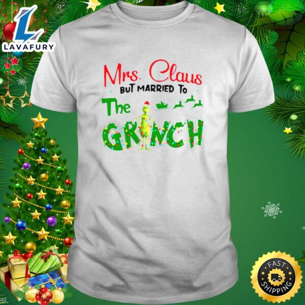 Mrs Claus But Married To The Grinch Christmas 2023 Shirt