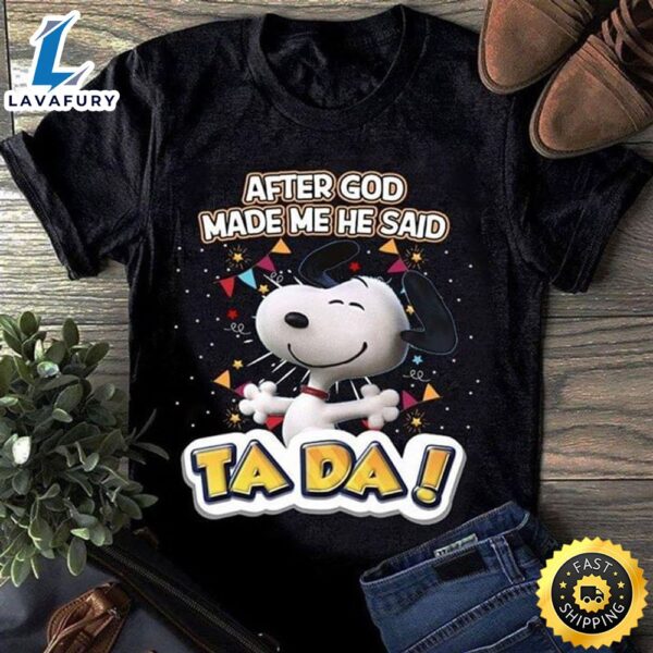 Snoopy I Love You After God Made Me He Said Ta Da Lovely White Dog Awesome Birthday Gift For Friends Black T Shirt