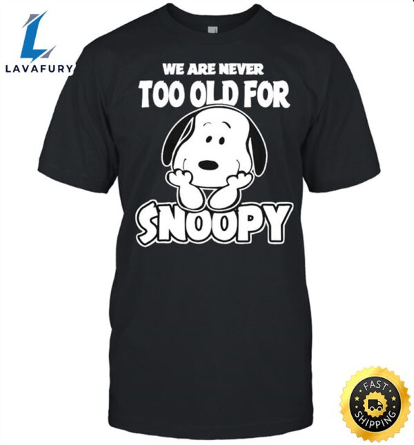 We Are Never Too Old For Snoopy T-shirt