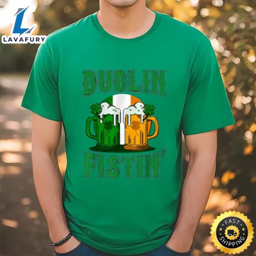 Dublin Fistin Tshirt St Patricks Day Drinking T-shirt