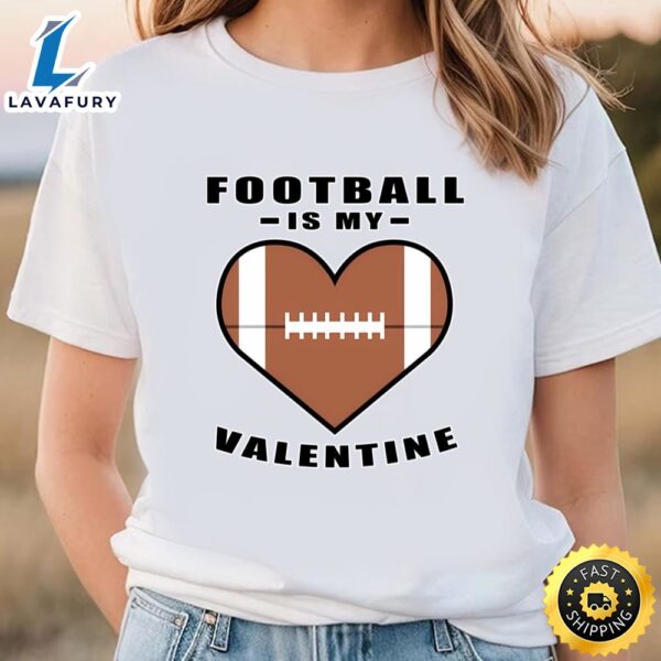 American Football Is My Valentine Funny Quote T-Shirt