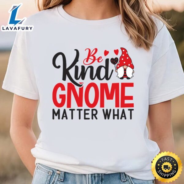 Be Kind Gnome Matter What T-Shirt