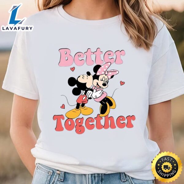 Better Together Disney Shirt Mickey Minnie Valentines Day T-Shirt