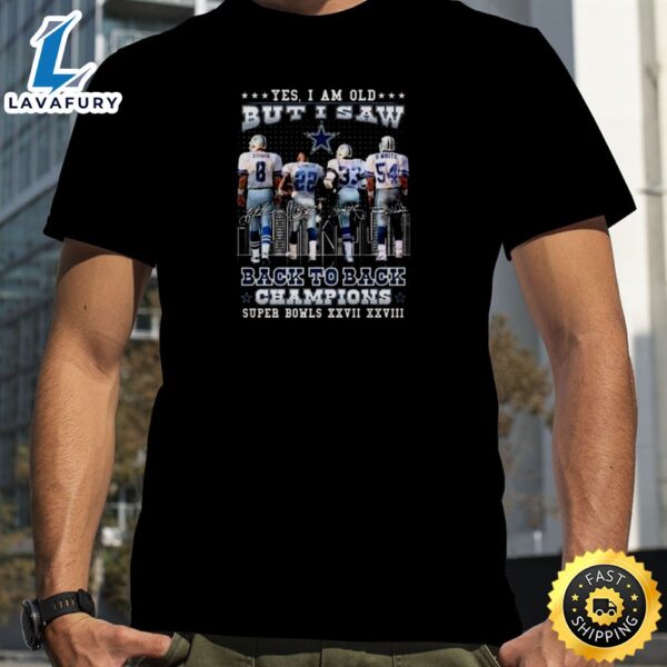 Dallas Cowboys Yes I Am Old But I Saw Back To Back Champions Super Bowl Xxvii Xxviii Signatures Shirt