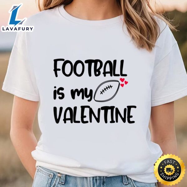 Football Is My Valentine Funny Gift For Football Player T-shirt