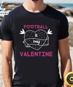 Football Is My Valentine Shirt…