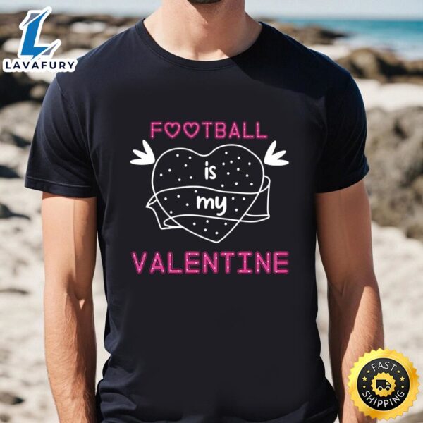 Football Is My Valentine Shirt For Lover