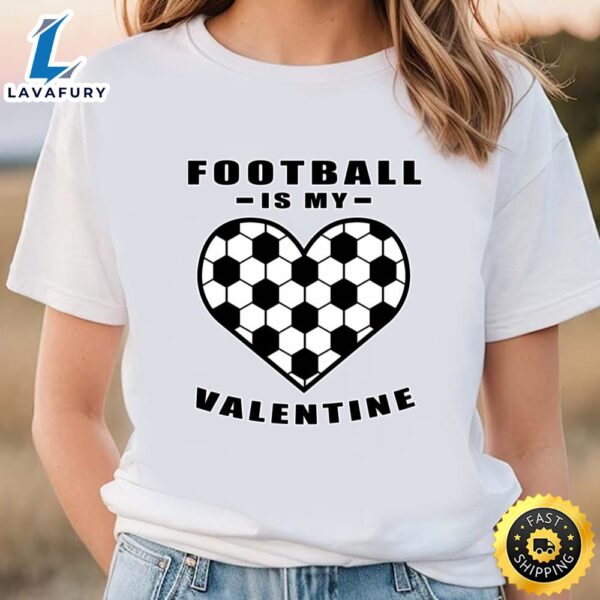 Football Soccer Is My Valentine – Funny Quote T-Shirt