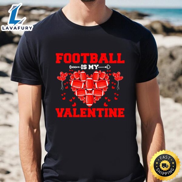Funny Football Is My Valentine Sport Player Valentine’s Day T-Shirt