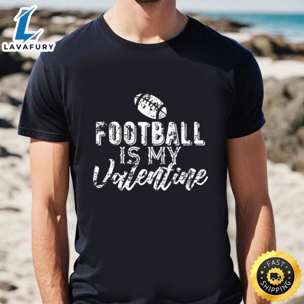 Gift For Football Fans Football Is My Valentine T-shirt