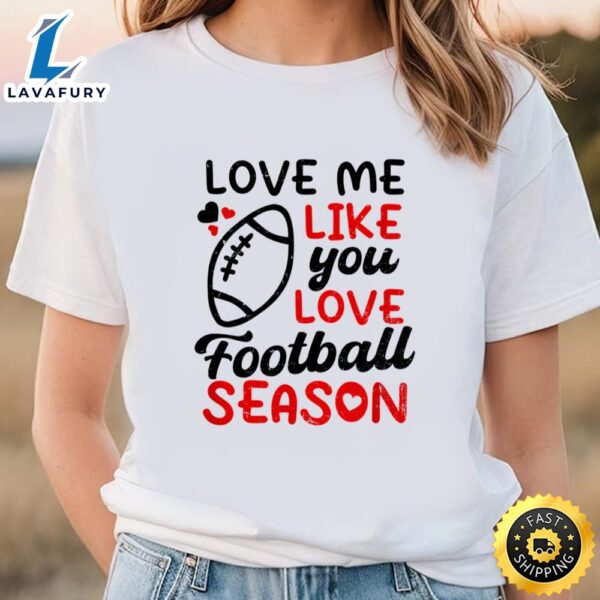 Love Me Like Season Design Football Valentines Day T-Shirt