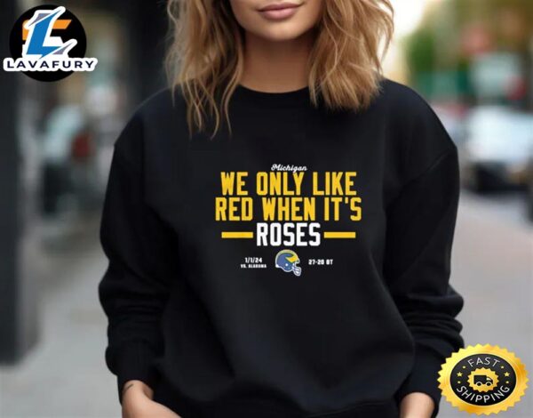 Michigan Wolverines We Only Like Red When It’s 2024 Rose Bowl Champions Unisex T-Shirt