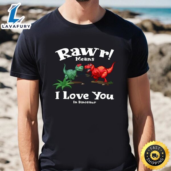 Rawr Means I Love You In Dinosaur, I Love You Valentine’s T-Shirt