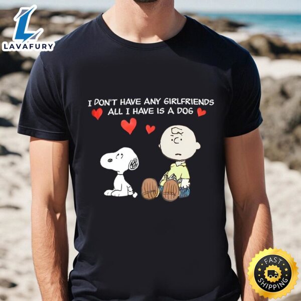 Snoopy I Don’t Have Girlfriends All Have Is A Dog Valentines T-Shirt