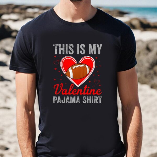 This Is My Valentine Pajama Football Funny Valentines Day Shirt