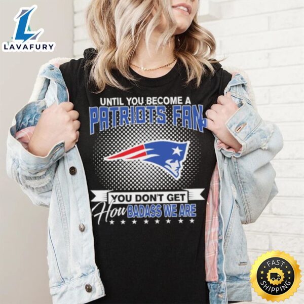 Until You Become A Nfl Fan You Don’t Get How Dabass We Are New England Patriots 2024 Sweatshirt