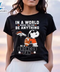 Snoopy 2024 In A World Where You Can Be Anything Be A Denver Broncos Fan T Shirt