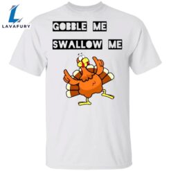 Gobble Me Swallow Me Shirt…