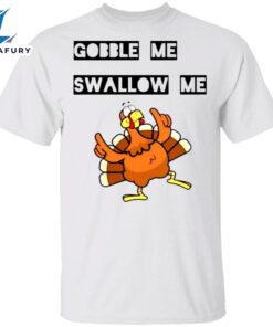 Gobble Me Swallow Me Shirt…