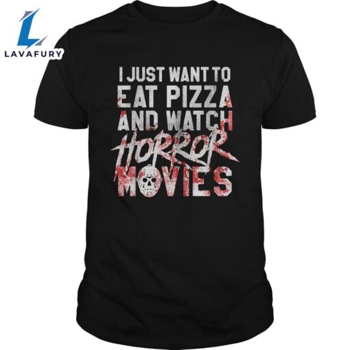 I Just Want To Eat Pizza And Watch Horror Movies Shirts