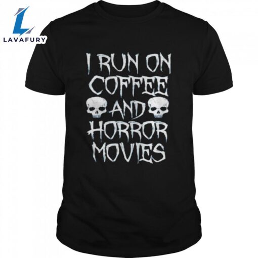 I Run On Coffee And Horror Movies Shirts