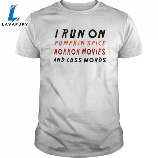 I Run On Pumpkin Spice Horror Movies And Cuss Words Shirts