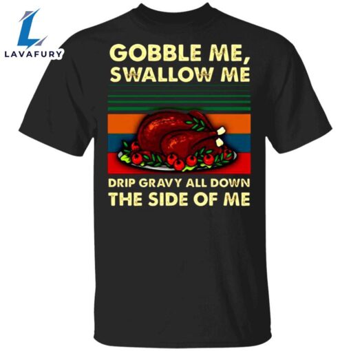 Turkey Dish Gobble Me Swallow Me Drip Gravy Down Side Of Me T-Shirt Thanksgiving Day Shirt