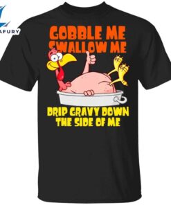 Turkey Gobble Me Swallow Me Drip Gravy Down Side Of Me T-Shirt Funny Thanksgiving Shirt Design