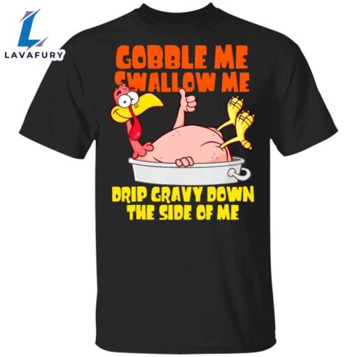 Turkey Gobble Me Swallow Me Drip Gravy Down Side Of Me T-Shirt Funny Thanksgiving Shirt Design