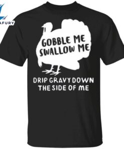 Turkey Gobble Me Swallow Me Shirt Thanksgiving T Shirt Designs