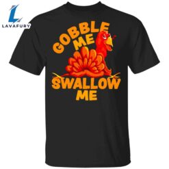 Turkey Gobble Me Swallow Me T-Shirt Family Thanksgiving Shirt Funny Turkey Graphic tee Gift