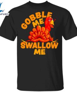 Turkey Gobble Me Swallow Me T-Shirt Family Thanksgiving Shirt Funny Turkey Graphic tee Gift