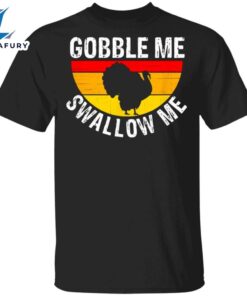 Turkey Gobble Me Swallow Me Vintage T-Shirt Cute Thanksgiving Shirts For Women Men