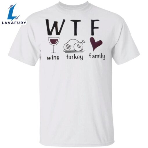 WTF Wine Turkey Family T-Shirt Funny WTF Meaning Thanksgiving Shirt Unique Gifts For Family