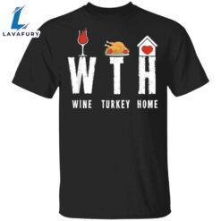 WTH Wine Turkey Home T-Shirt Quarantine Thanksgiving Shirt Funny Warning Gifts For Party Family