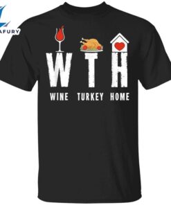 WTH Wine Turkey Home T-Shirt Quarantine Thanksgiving Shirt Funny Warning Gifts For Party Family