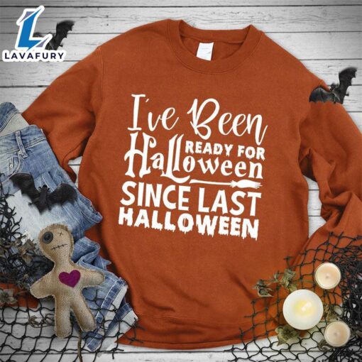 Happy Hallothanksmas Gift Funny I’ve Been Ready For Halloween Since Last Halloween Sweatshirt